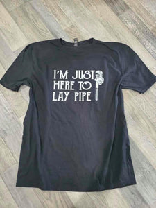 I'm just here to lay pipe Tshirt