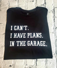 Load image into Gallery viewer, I can&#39;t I have garage plans Tshirt