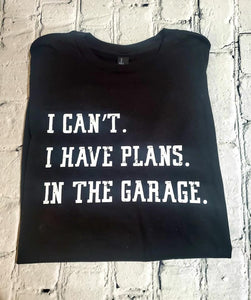 I can't I have garage plans Tshirt