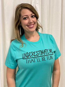 Underestimate me; that'll be fun t-shirt