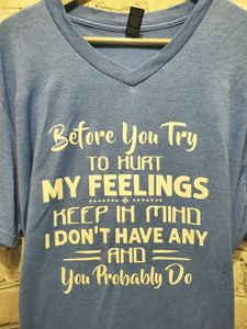 Before you try to hurt my feelings t-shirt