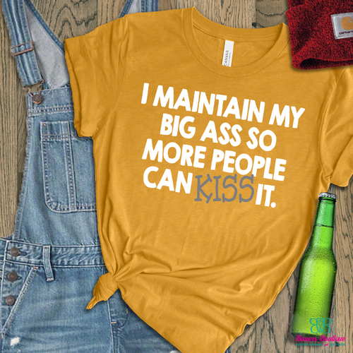 I maintain my big ass so more people can kiss it apparel