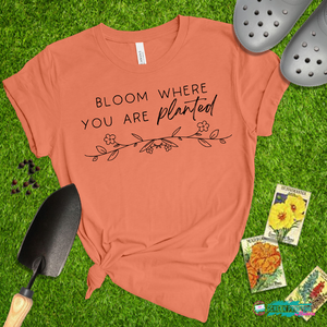 Bloom Where You Are Planted Apparel