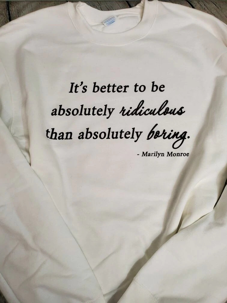 It's better to be absolutely ridiculous.... t-shirt