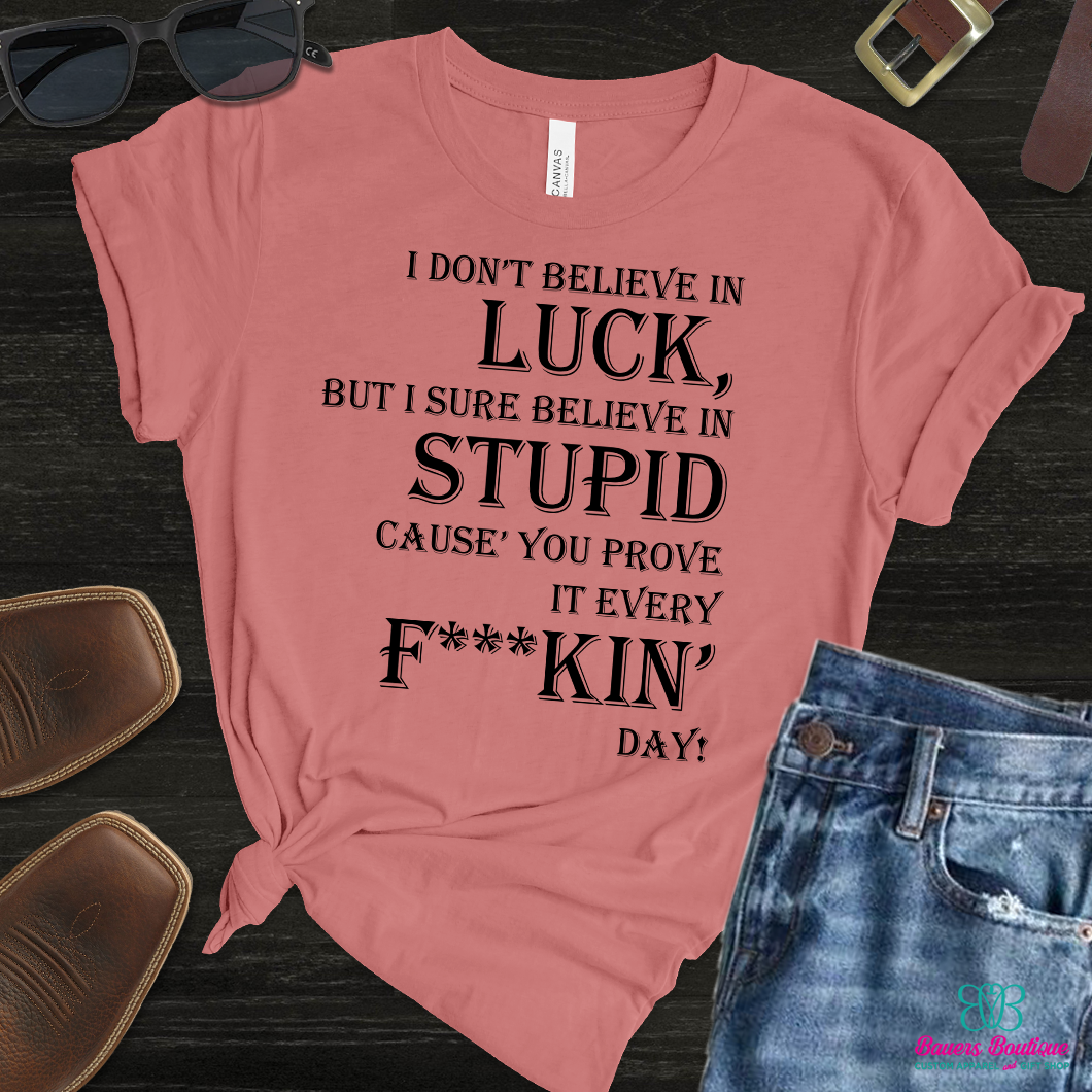 I don’t believe in luck, but I sure believe in stupid…. apparel